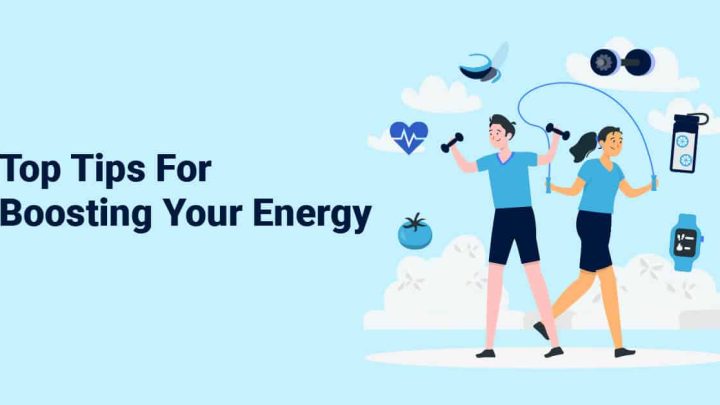 Top Tips For Boosting Your Energy